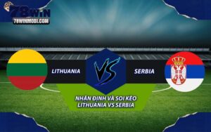 Nhận định và Soi kèo Lithuania vs Serbia